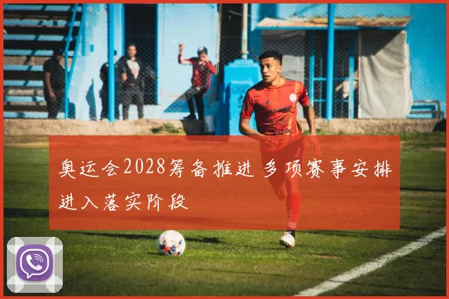 奥运会2028筹备推进 多项赛事安排进入落实阶段