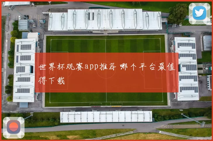 世界杯观赛app推荐 哪个平台最值得下载