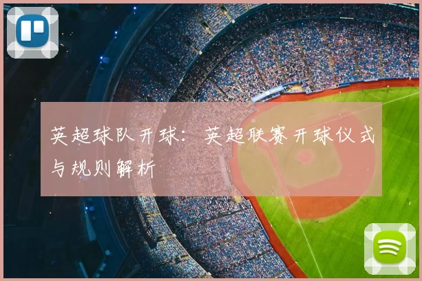 英超球队开球:英超联赛开球仪式与规则解析