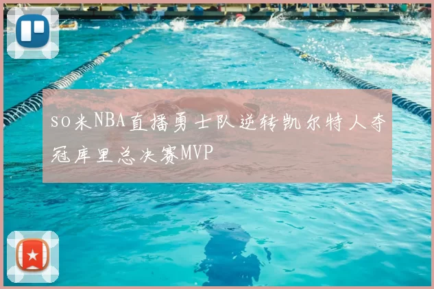 so米NBA直播勇士队逆转凯尔特人夺冠库里总决赛MVP
