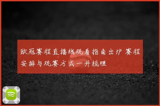 欧冠赛程直播线观看指南出炉 赛程安排与观赛方式一并梳理