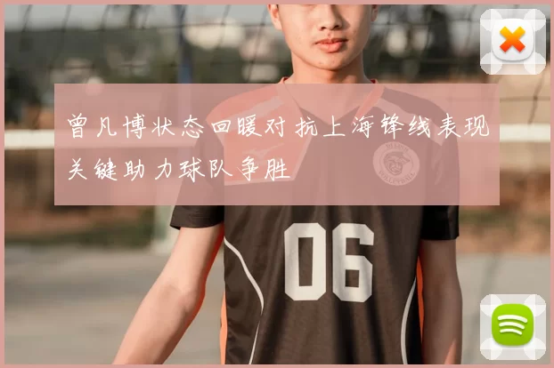 曾凡博状态回暖对抗上海锋线表现关键助力球队争胜