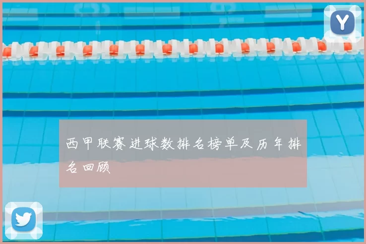 西甲联赛进球数排名榜单及历年排名回顾