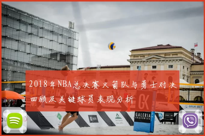 2018年NBA总决赛火箭队与勇士对决回顾及关键球员表现分析