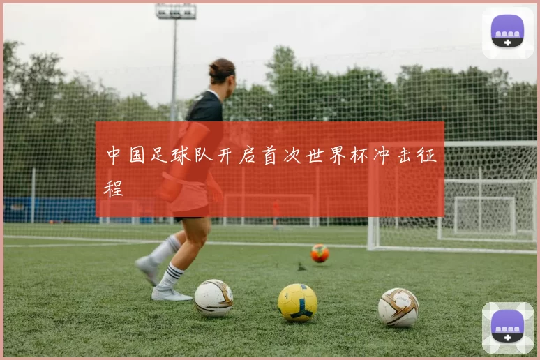 中国足球队开启首次世界杯冲击征程