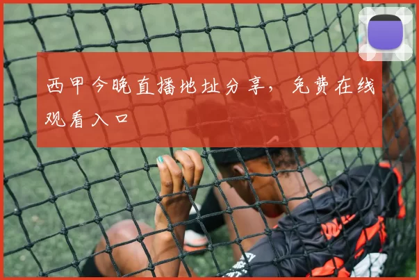 西甲今晚直播地址分享,免费在线观看入口