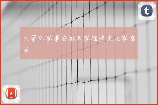 火箭队赛事安排及赛程重点比赛盘点