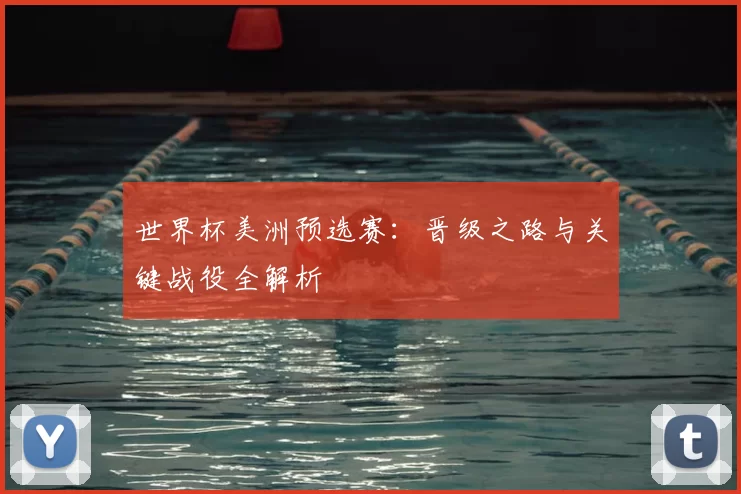 世界杯美洲预选赛:晋级之路与关键战役全解析
