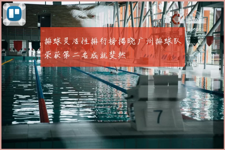 排球灵活性排行榜揭晓广州排球队荣获第二名成就斐然