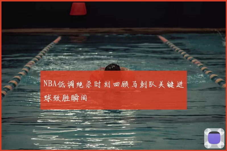 NBA低调绝杀时刻回顾马刺队关键进球致胜瞬间