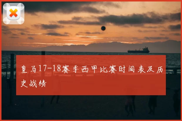 皇马17-18赛季西甲比赛时间表及历史战绩